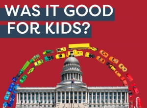 The 2021 Utah Legislative Session: Was It Good For Kids?